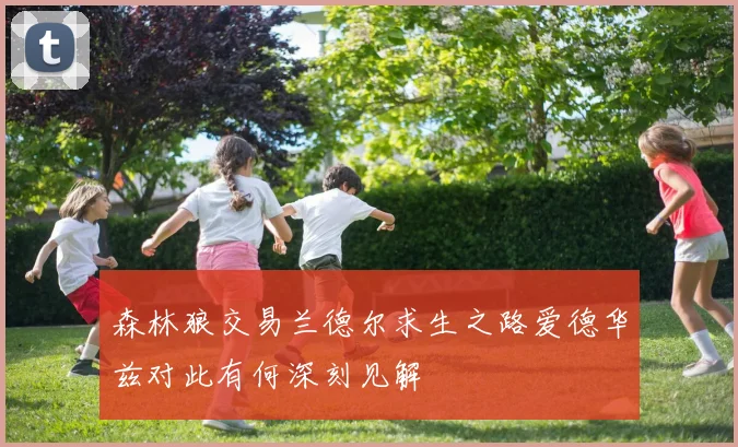 森林狼交易兰德尔求生之路爱德华兹对此有何深刻见解